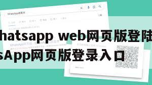 【whatsapp web网页版登陆】WhatsApp网页版登录入口
